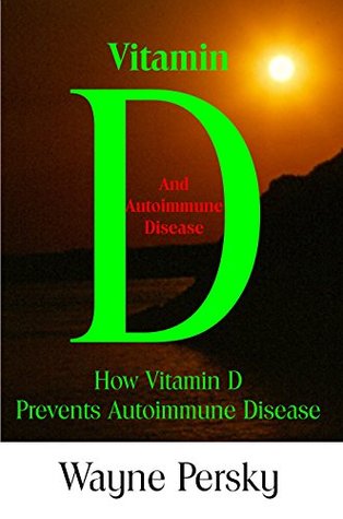 Vitamin D and Autoimmune Disease: How Vitamin D Prevents Autoimmune Disease (Kindle Edition)