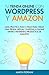 Tu tienda online con WordPress y Amazon: Guía práctica paso a paso para crear una tienda virtual y empezar a ganar dinero vendiendo productos de Amazon
