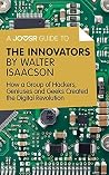 A Joosr Guide to... The Innovators by Walter Isaacson: How a Group of Hackers, Geniuses and Geeks Created the Digital Revolution Book cover for A Joosr Guide to... The Innovators by Walter Isaacson: How a Group of Hackers, Geniuses and Geeks Created the Digital Revolution