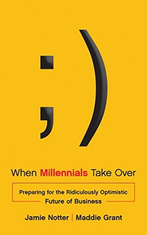When Millennials Take Over: Preparing For The Ridiculously Optimistic Future Of Business (Kindle Edition)