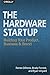 The Hardware Startup: Building Your Product, Business, and Brand