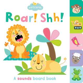 Roar! Shh!: A sounds board book (Early Birds)