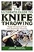 The Ultimate Guide to Knife Throwing: Master the Sport of Knife and Tomahawk Throwing (Ultimate Guides)