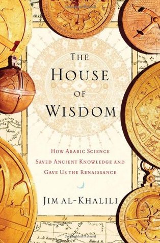 The House of Wisdom: How Arabic Science Saved Ancient Knowledge and Gave Us the Renaissance (Hardcover)