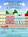 Fudge Cake, Felony and a Funeral (Charlotte Denver #2) Fudge Cake, Felony and a Funeral (Charlotte Denver #2)