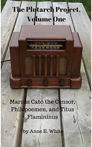 The Plutarch Project, Volume One: Marcus Cato the Censor, Philopoemen, and Titus Flamininus (Kindle Edition)