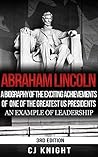 Abraham Lincoln: A Biography of the Exciting Achievements of one of the Greatest US Presidents; An Example of Leadership