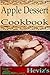 Apple Dessert 101. Delicious, Nutritious, Low Budget, Mouth Watering Apple Dessert Cookbook