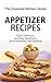 Appetizer Recipes: Quick, Delicious, and Easy Appetizers for Entertaining and Snacking (The Essential Kitchen Series Book 65)