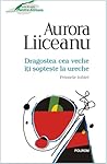 Dragostea cea veche îți șoptește la ureche by Aurora Liiceanu