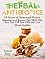 Herbal Antibiotics: 18 Secrets of Homemade Natural Remedies and Recipes That Will Help You Take Off Your Pills and Live More Healthy (home remedies, medicinal plants, herbal antibiotics)