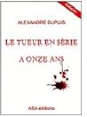 Le Tueur en série a onze ans by Alexandre Dupuis
