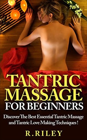 Tantric Massage For Beginners, Discover The Best Essential Tantric Massage And Tantric Love Making Techniques ! (Kindle Edition)