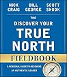 The Discover Your True North Fieldbook: A Personal Guide to Finding Your Authentic Leadership (J-B Warren Bennis Series)