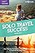 Solo Travel Success: How Yo...