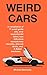 Weird Cars: A compilation of 77 avant garde silly, slow, experimental, failed, rare, ridiculous, revolutionary, obsolete, obscure, idiotic, and X-rated machines
