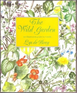The Wild Garden: An Illustrated Guide to Weeds (Hardcover)