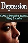 Depression: Cure For Depression, Sadness, Worry & Anxiety