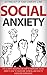 Social Anxiety: Getting Out Of Your Comfort Zone, The Ultimate Solution On How To Overcome Social Anxiety, How To Overcome Shyness, And How To Overcome ... (How To Overcome Fear With A Smile Book 1)