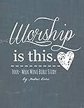 Worship is This. - Four-Week Mini Bible Study