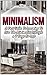 Minimalism : A Fast Guide To Learning To Live The Minimalist Lifestyle In 7 Days Or Less