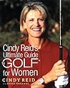 Cindy Reid's Ultimate Guide to Golf for Women Cindy Reid's Ultimate Guide to Golf for Women