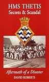 HMS THETIS - SECRETS AND SCANDAL - AFTERMATH OF A DISASTER 75th Anniversary Edition