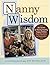 Nanny Wisdom: Our Secrets for Raising Healthy, Happy Children -- From Newborns to Preschoolers