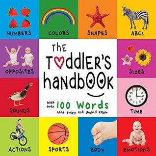 The Toddler’s Handbook: Numbers, Colors, Shapes, Sizes, ABC Animals, Opposites, and Sounds, with over 100 Words that every Kid should Know: Numbers, ... ... Early Readers: Children's Learning Books)