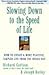 Slowing Down to the Speed of Life: How to Create a More Peaceful, Simpler Life from the Inside Out