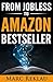 From Jobless to Amazon Bestseller: The Step-by-Step System I Followed to Write, Self-publish, Market and Promote my Book to Become a #1 Bestseller on Amazon (Self-Publishing)