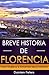 Breve Historia de Florencia: Para Viajeros y Amantes de la Historia (Spanish Edition)