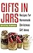Gifts in Jars: Over 80 Jar Recipes For Homemade Christmas Gift Ideas(everything from food to beauty recipes)
