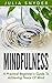 Mindfulness Practical Guide: 15 Minutes A Day To Experiencing Clarity & A Peace Of Mind
