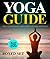 Yoga Guide: Yoga for Beginners, Yoga Poses and Yoga and Meditation: A Guide to Perfect Meditation