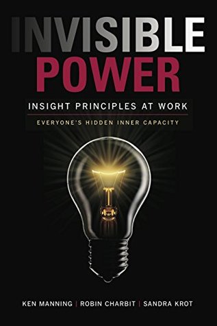 Invisible Power: Insight Principles at Work: Everyone's Hidden Inner Capacity (Kindle Edition)