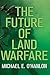 The Future of Land Warfare by Michael E. O'Hanlon The Future of Land Warfare by Michael E. O'Hanlon
