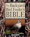 The Backyard Bird Feeder's Bible: The A-to-Z Guide To Feeders, Seed Mixes, Projects, And Treats (Rodale Organic Gardening Book) The Backyard Bird Feeder's Bible: The A-to-Z Guide To Feeders, Seed Mixes, Projects, And Treats (Rodale Organic Gardening Book)