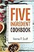 5 Ingredient Cookbook: Easy Recipes in 5 or Less Ingredients (Quick and Easy Cooking Series)
