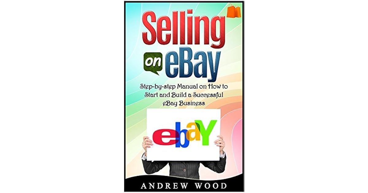 Selling on eBay Stepbystep Manual on How to Start and Build a