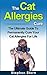 The Cat Allergies Cure: The Ultimate Guide To Permanently Cure Your Cat Allergies For Life (Pet Allergies, Essential Oils For Allergies, Aromatherapy For ... Dry Eyes, Essential Oils For Allergies)
