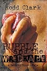 Rubble and the Wreckage by Rodd Clark