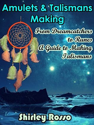 Amulets and Talismans Making: From Dreamcatchers to Runes. A Guide to Making Talismans (Kindle Edition)