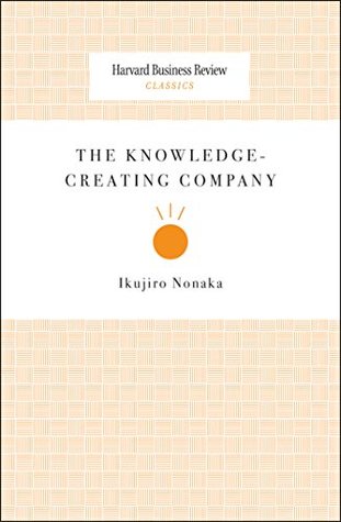 The Knowledge-Creating Company (Harvard Business Review Classics)