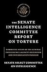 The Senate Intelligence Committee Report on Torture: Committee Study of the Central Intelligence Agency's Detention and InterrogationProgram