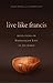 Live Like Francis by Leonard Foley O.F.M.