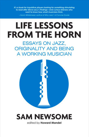 Life Lessons from the Horn: Essays on Jazz, Originality and Being a Working Musician