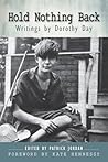 Hold Nothing Back: Writings by Dorothy Day Hold Nothing Back: Writings by Dorothy Day