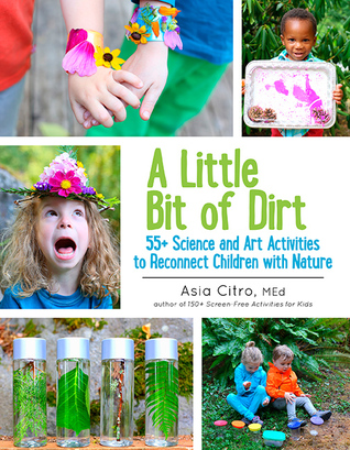 A Little Bit of Dirt: 55+ Science and Art Activities to Reconnect Children with Nature (Paperback)