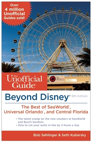 Beyond Disney: The Unofficial Guide to SeaWorld, Universal Orlando, & the Best of Central Florida (Unofficial Guides)